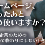 「作って終わり」にしない中小企業のホームページ制作のイメージ