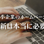 中小企業のホームページ更新は本当に必要か？のイメージ