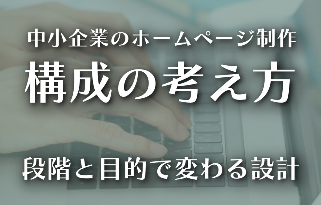 中小企業のホームページ制作─構成の考え方｜段階と目的で変わる設計のイメージ